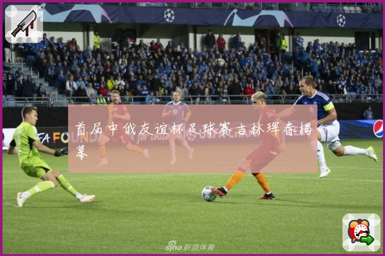 首届中俄友谊杯足球赛吉林珲春揭幕
