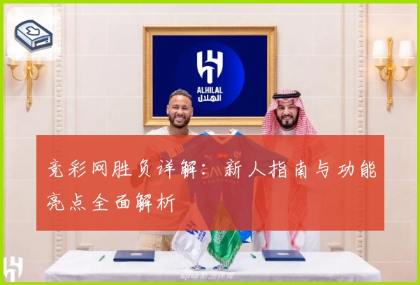 竞彩网胜负详解：新人指南与功能亮点全面解析