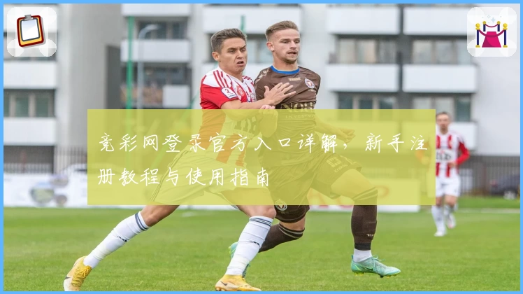 竞彩网登录官方入口详解，新手注册教程与使用指南