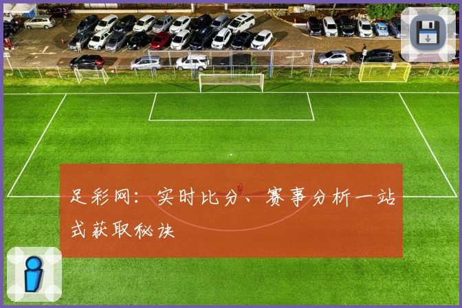 足彩网：实时比分、赛事分析一站式获取秘诀