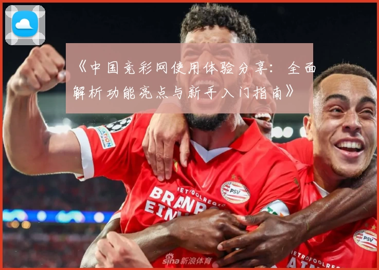 《中国竞彩网使用体验分享：全面解析功能亮点与新手入门指南》