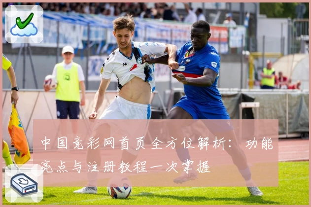 中国竞彩网首页全方位解析：功能亮点与注册教程一次掌握