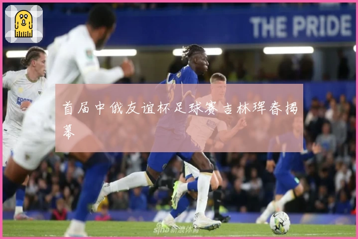 首届中俄友谊杯足球赛吉林珲春揭幕