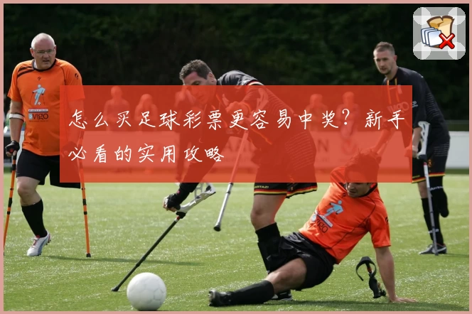 怎么买足球彩票更容易中奖?新手必看的实用攻略