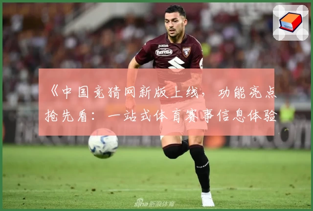 《中国竞猜网新版上线，功能亮点抢先看：一站式体育赛事信息体验》