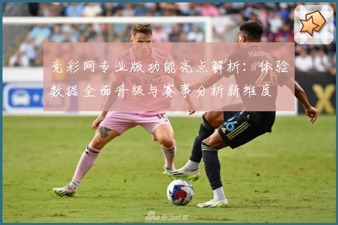 竞彩网专业版功能亮点解析：体验数据全面升级与赛事分析新维度
